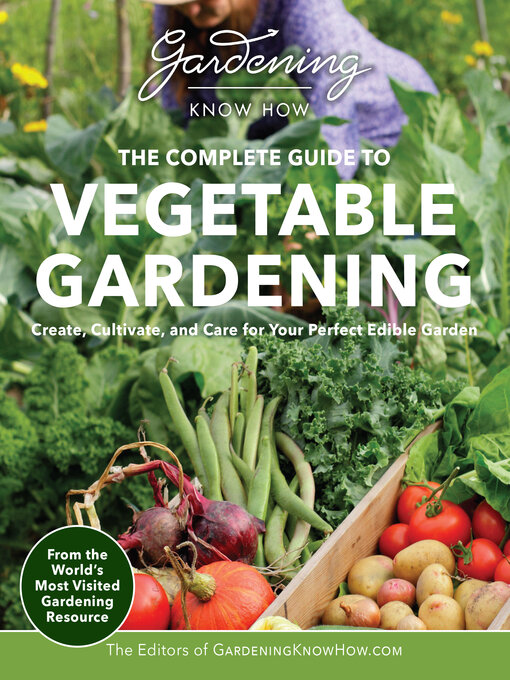 Title details for Gardening Know How – the Complete Guide to Vegetable Gardening by Editors of Gardening Know How - Available